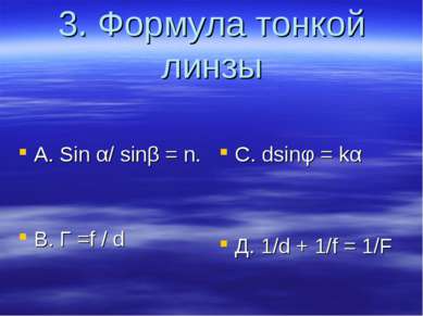 3. Формула тонкой линзы А. Sin α/ sinβ = n. B. Г =f / d C. dsinφ = kα Д. 1/d ...
