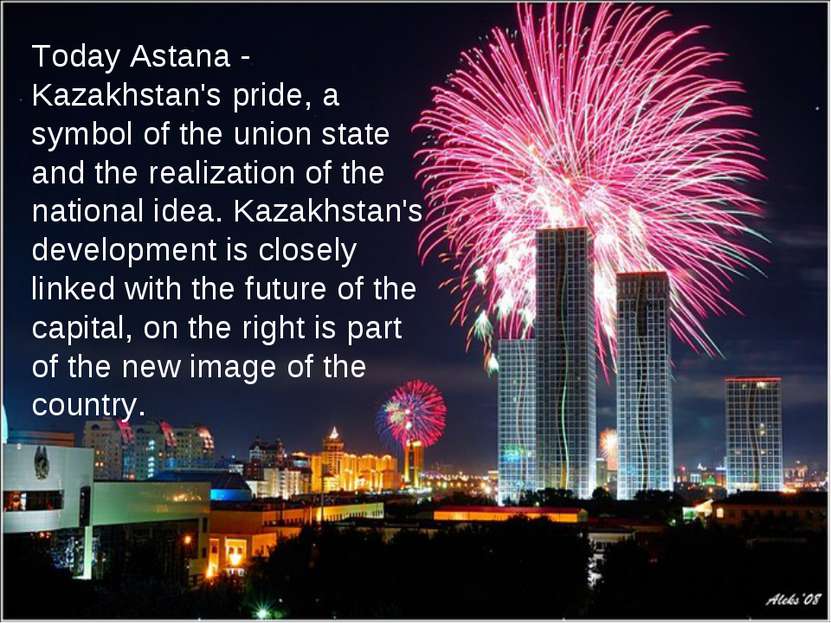 Today Astana - Kazakhstan's pride, a symbol of the union state and the realiz...
