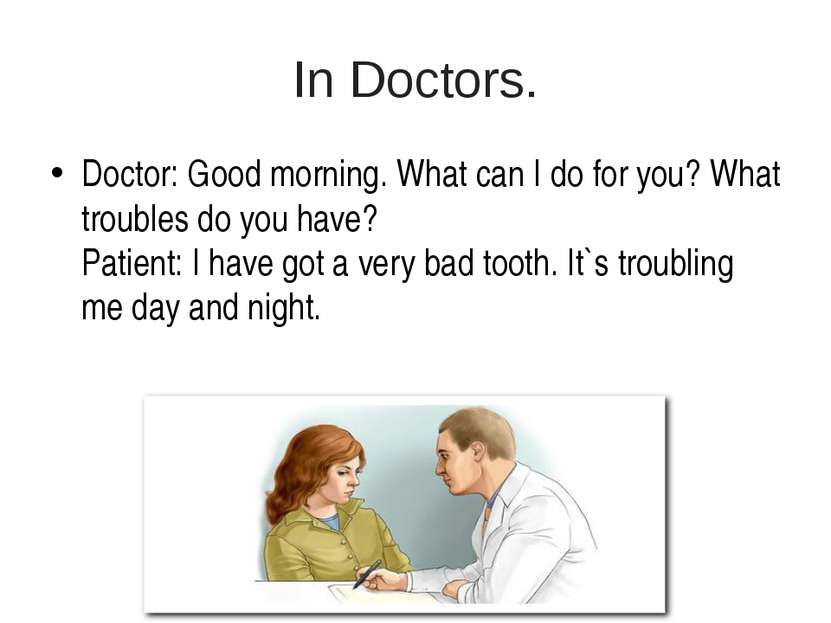 In Doctors. Doctor: Good morning. What can I do for you? What troubles do you...