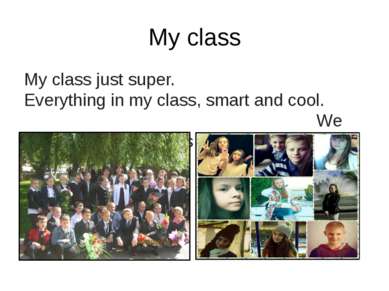 My class My class just super. Everything in my class, smart and cool. We are ...