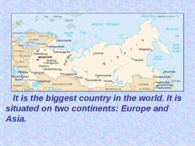 It is the biggest country in the world. It is situated on two continents: Eur...