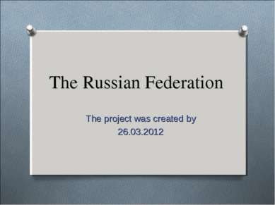 The Russian Federation The project was created by 26.03.2012