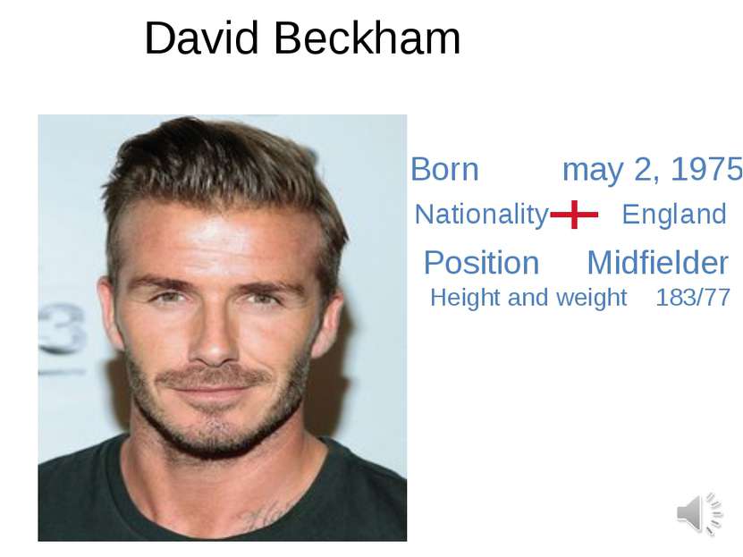 David Beckham Born may 2, 1975 Nationality England Position Midfielder Height...