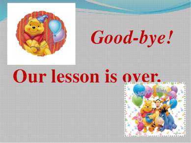 Good-bye! Our lesson is over.