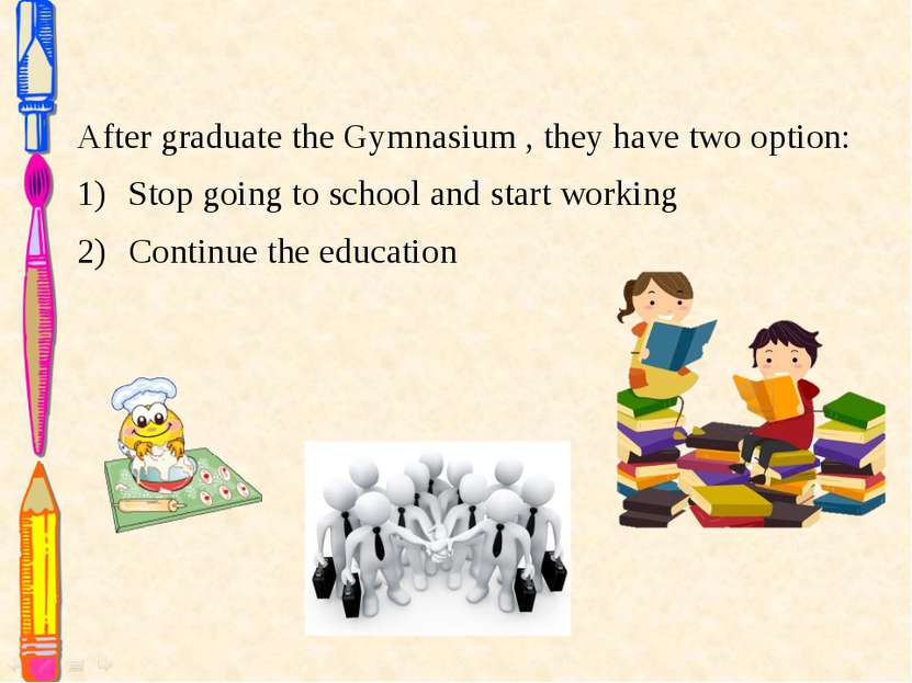 After graduate the Gymnasium , they have two option: Stop going to school and...
