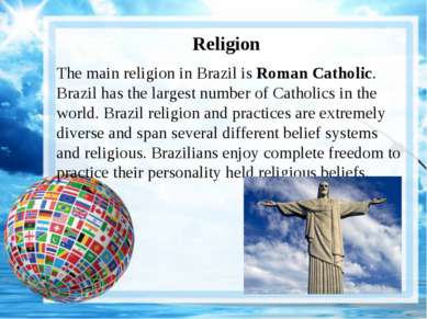 Religion The main religion in Brazil is Roman Catholic. Brazil has the larges...