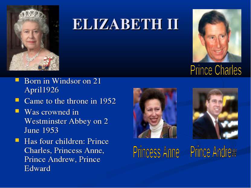 ELIZABETH II Born in Windsor on 21 April1926 Came to the throne in 1952 Was c...