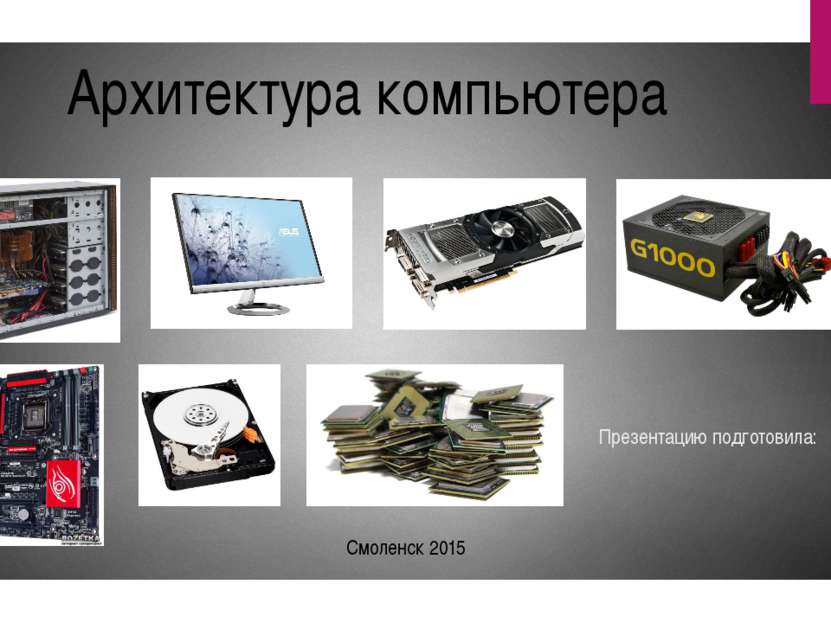 Презентацию подготовила: Архитектура компьютера Смоленск 2015