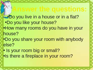 Do you live in a house or in a flat? Do you like your house? How many rooms d...