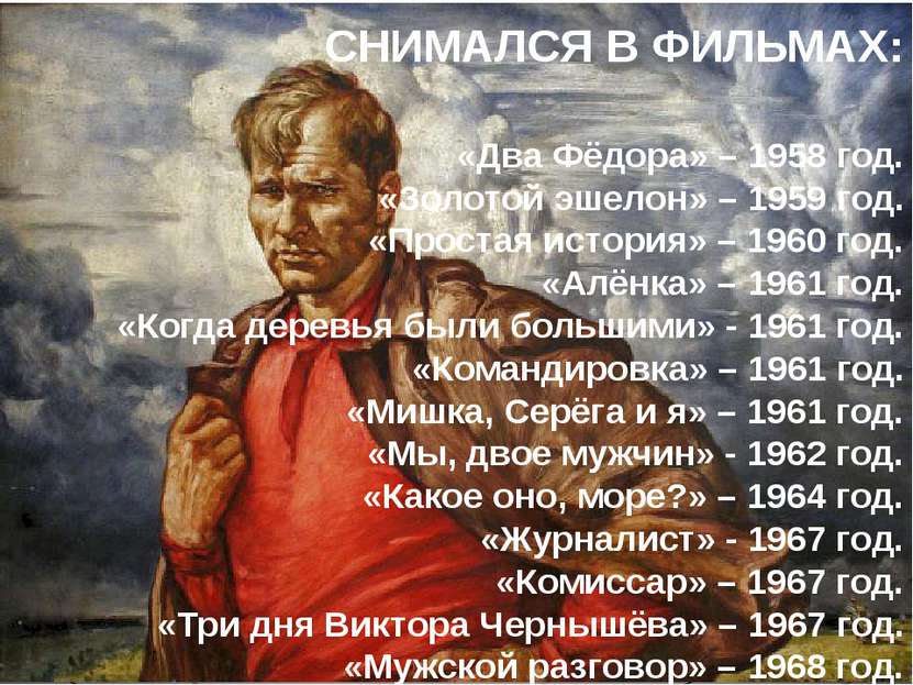 СНИМАЛСЯ В ФИЛЬМАХ: «Два Фёдора» – 1958 год. «Золотой эшелон» – 1959 год. «Пр...