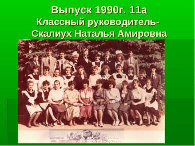 Выпуск 1990г. 11а Классный руководитель- Скалиух Наталья Амировна