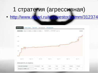 1 стратегия (агрессивная) http://www.alpari.ru/ru/investor/pamm/312374/#pamm-...