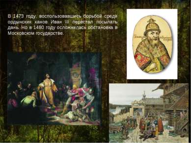 В 1473 году, воспользовавшись борьбой среди ордынских ханов Иван III перестал...