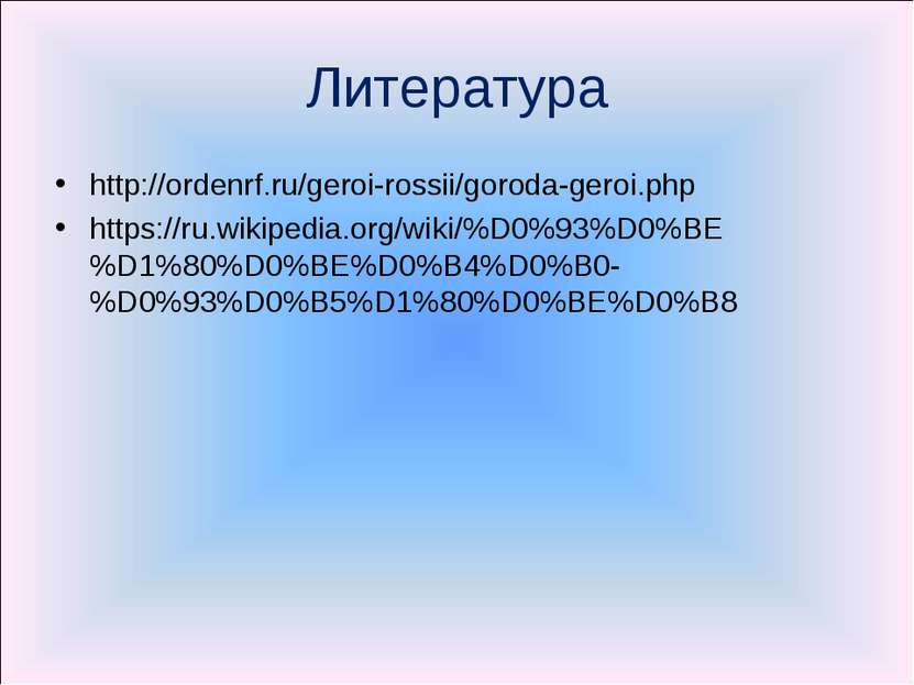 Литература http://ordenrf.ru/geroi-rossii/goroda-geroi.php https://ru.wikiped...
