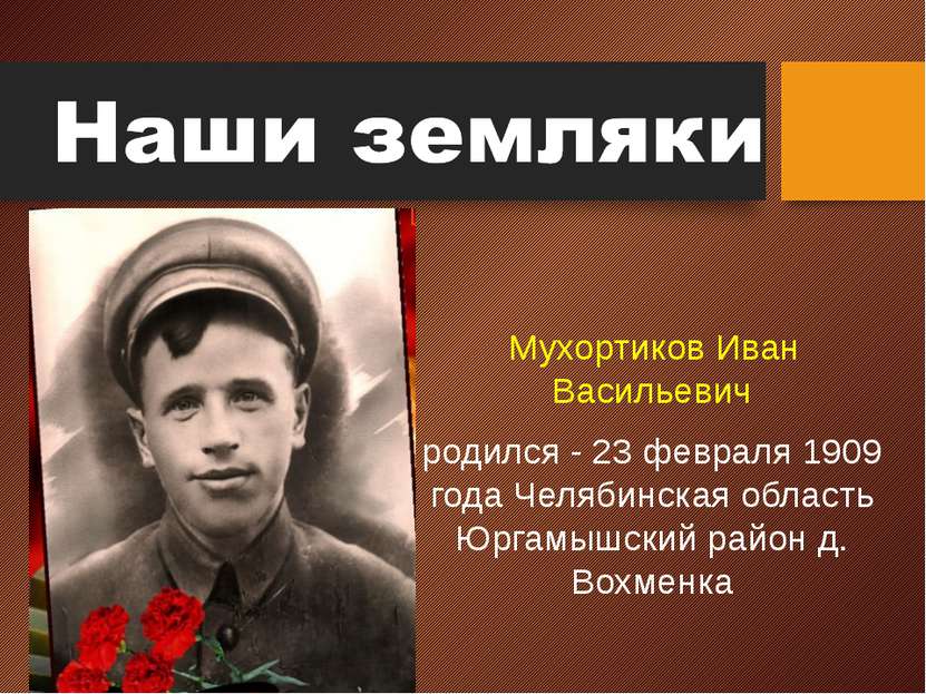 Мухортиков Иван Васильевич родился - 23 февраля 1909 года Челябинская область...
