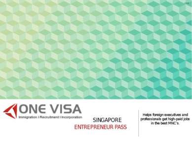 SINGAPORE ENTREPRENEUR PASS Helps foreign executives and professionals get hi...