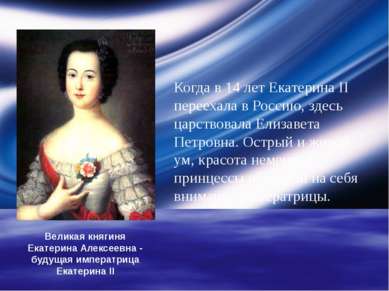 Когда в 14 лет Екатерина II переехала в Россию, здесь царствовала Елизавета П...