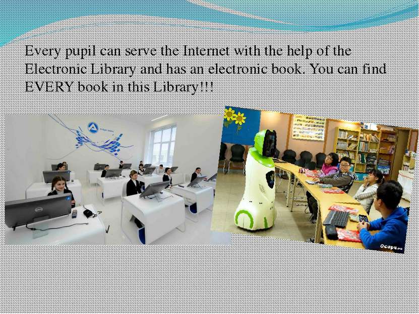 Every pupil can serve the Internet with the help of the Electronic Library an...