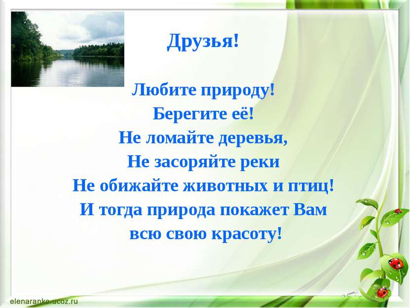 Друзья! Любите природу! Берегите её! Не ломайте деревья, Не засоряйте реки Не...