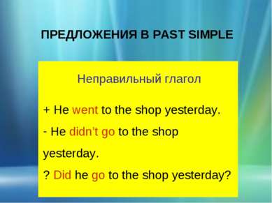 ПРЕДЛОЖЕНИЯ В PAST SIMPLE Неправильный глагол + He went to the shop yesterday...