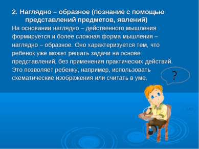 2. Наглядно – образное (познание с помощью представлений предметов, явлений) ...