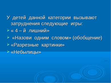 У детей данной категории вызывают затруднения следующие игры: « 4 – й лишний»...