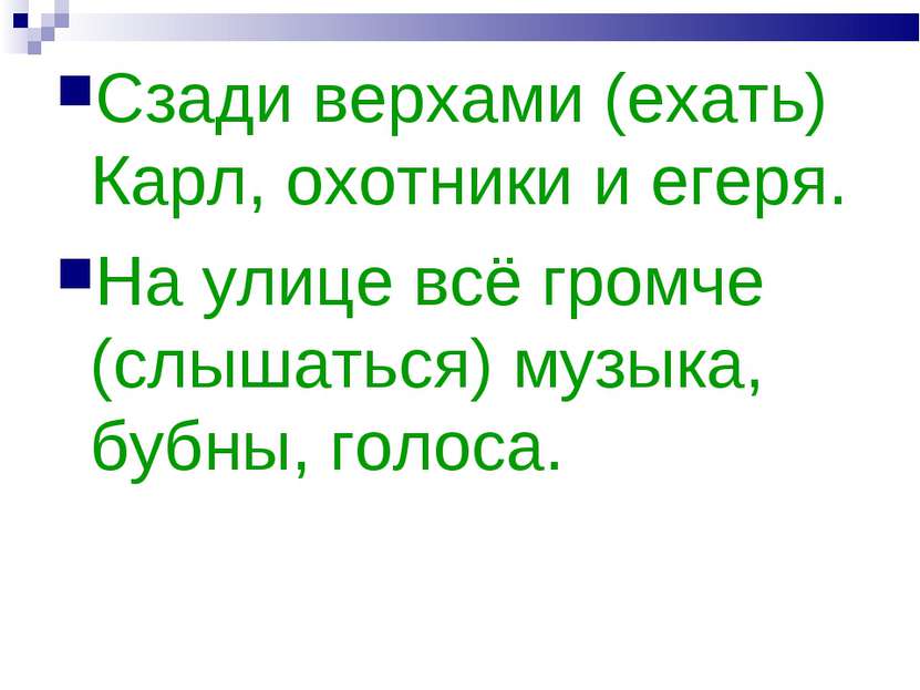 Сзади верхами (ехать) Карл, охотники и егеря. На улице всё громче (слышаться)...