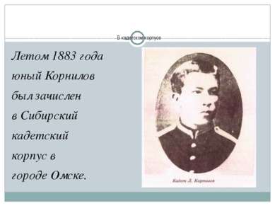 В кадетском корпусе Летом 1883 года юный Корнилов был зачислен в Сибирский ка...