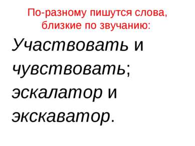 По-разному пишутся слова, близкие по звучанию:  Участвовать и  чувствовать;  ...