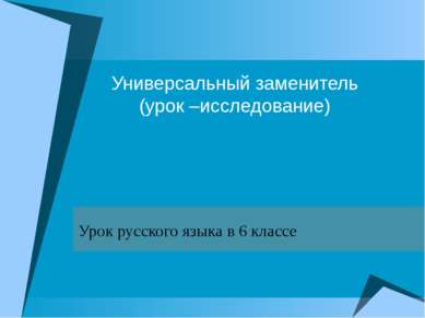 Универсальный заменитель (урок –исследование) Урок русского языка в 6 классе