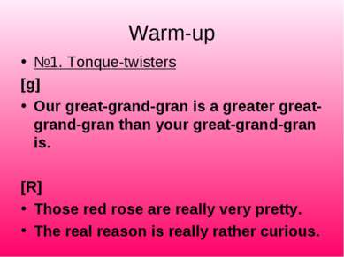 Warm-up №1. Tonque-twisters [g] Our great-grand-gran is a greater great-grand...