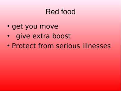 Red food get you move give extra boost Protect from serious illnesses