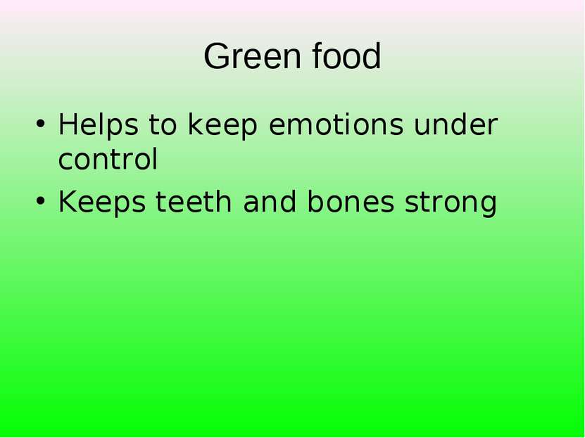 Green food Helps to keep emotions under control Keeps teeth and bones strong