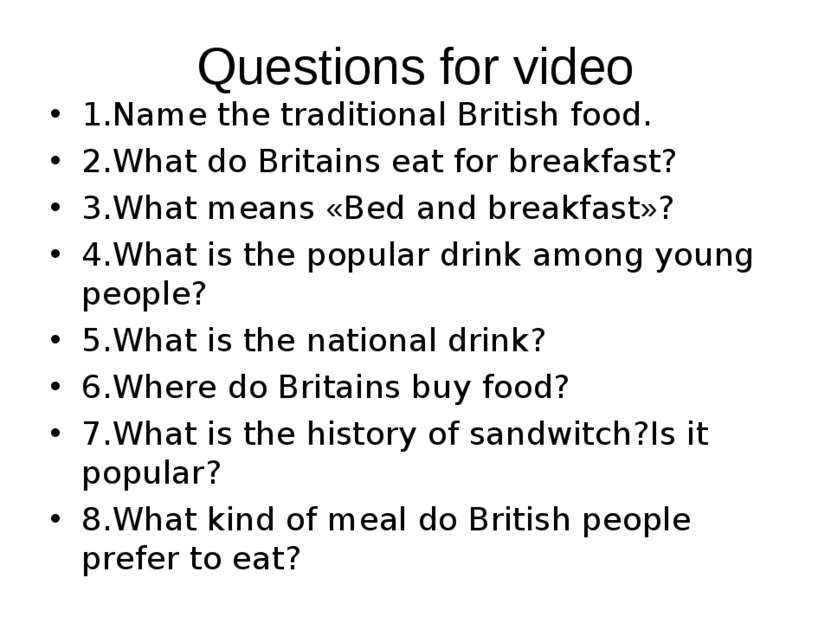 Questions for video 1.Name the traditional British food. 2.What do Britains e...