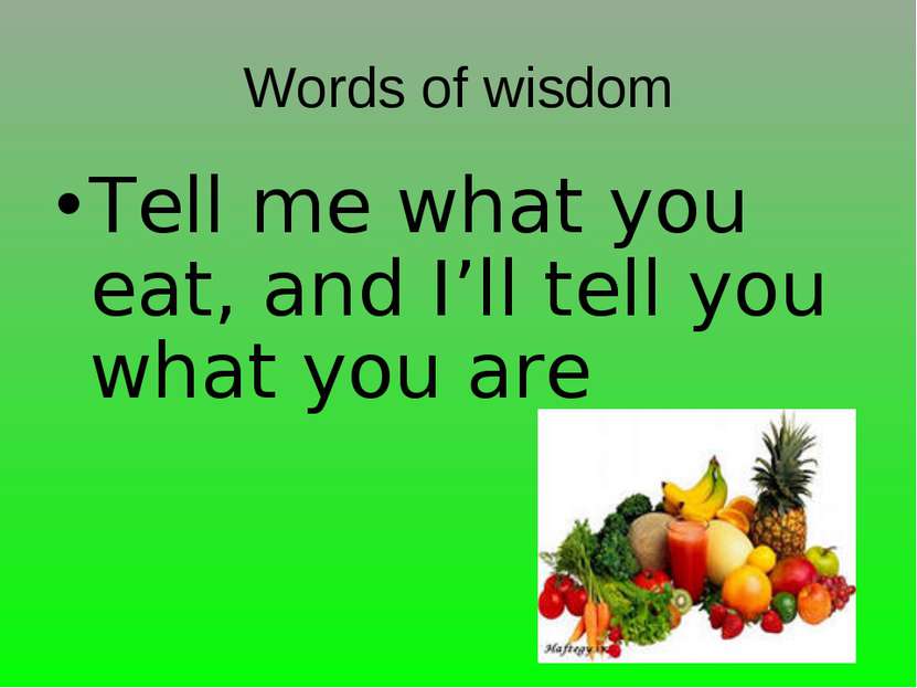 Words of wisdom Tell me what you eat, and I’ll tell you what you are