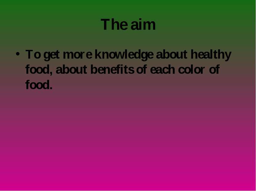 The aim To get more knowledge about healthy food, about benefits of each colo...