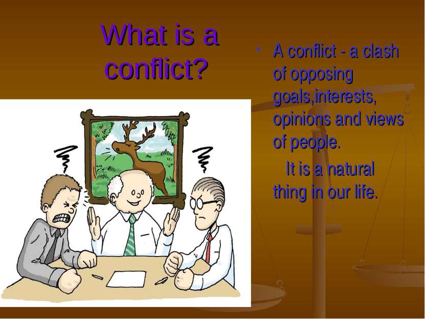 What is a conflict? A conflict - a clash of opposing goals,interests, opinion...