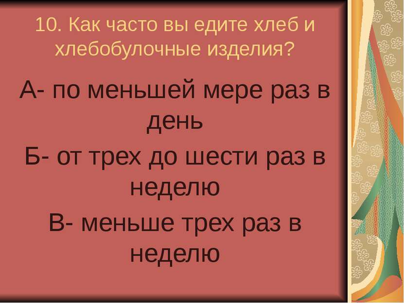 10. Как часто вы едите хлеб и хлебобулочные изделия? А- по меньшей мере раз в...