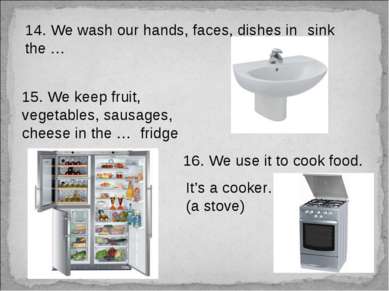 14. We wash our hands, faces, dishes in the … sink 15. We keep fruit, vegetab...