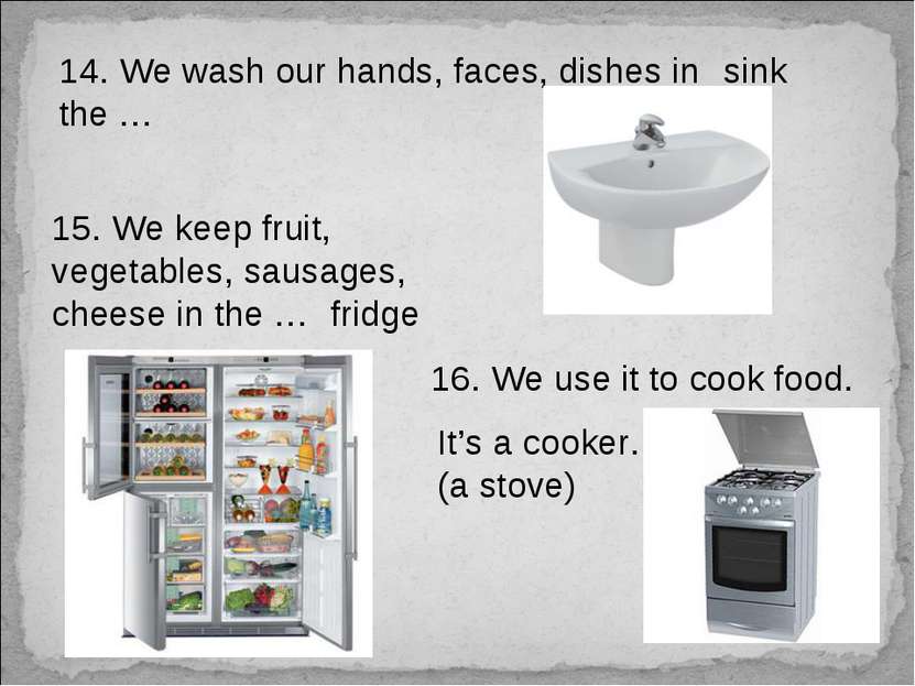 14. We wash our hands, faces, dishes in the … sink 15. We keep fruit, vegetab...
