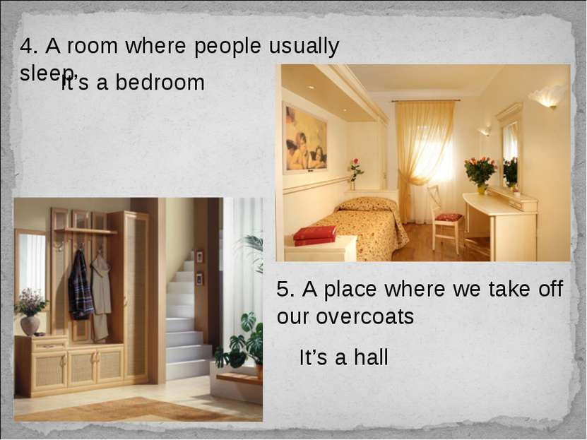 4. A room where people usually sleep It’s a bedroom 5. A place where we take ...