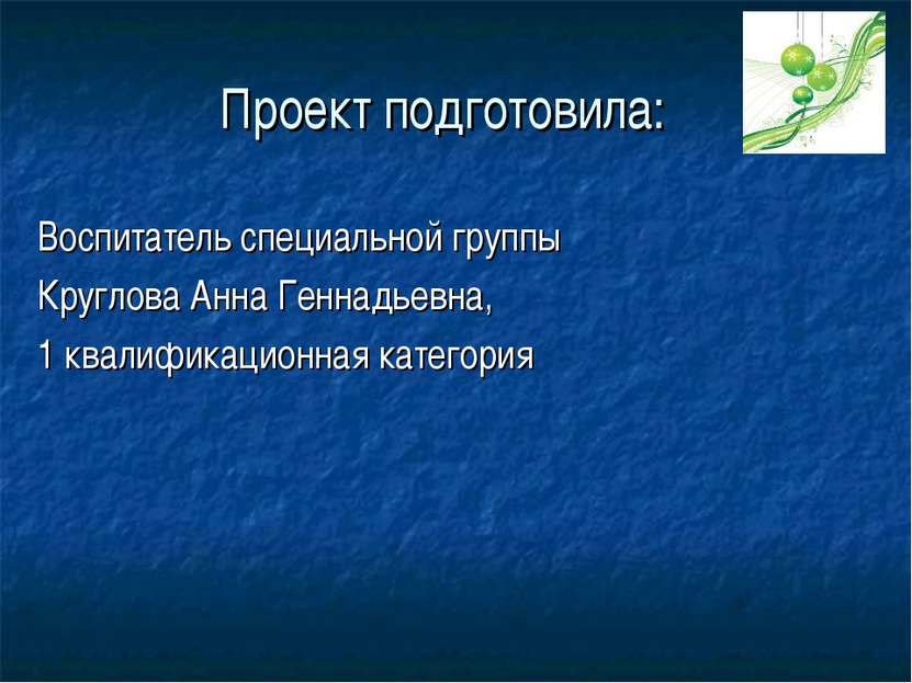 Проект подготовила: Воспитатель специальной группы Круглова Анна Геннадьевна,...