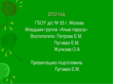 2012 год ГБОУ д/с № 53 г. Москва Младшая группа «Алые паруса» Воспитатели: Пе...