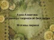 Анна Ахматова: страницы творческой биографии. Мотивы лирики