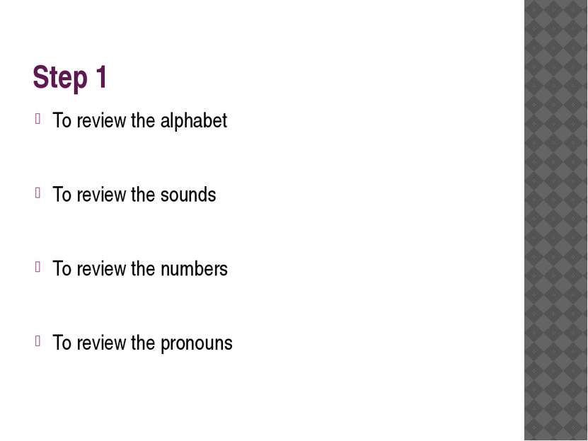 Step 1 To review the alphabet To review the sounds To review the numbers To r...