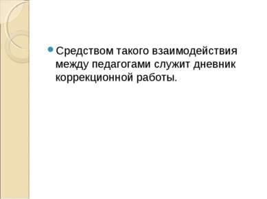 Средством такого взаимодействия между педагогами служит дневник коррекционной...