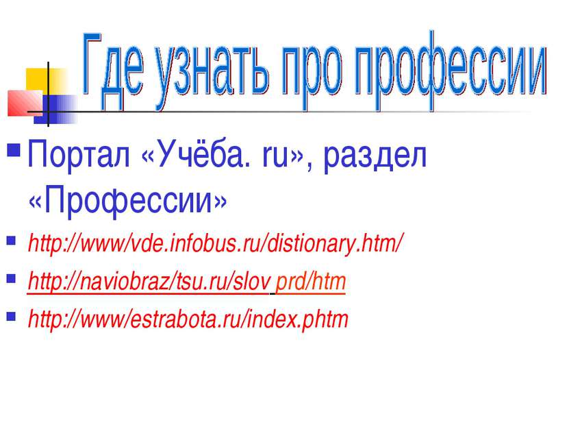 Портал «Учёба. ru», раздел «Профессии» http://www/vde.infobus.ru/distionary.h...