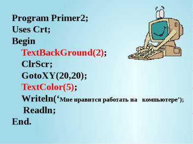 Program Primer2; Uses Crt; Begin TextBackGround(2); ClrScr; GotoXY(20,20); Te...