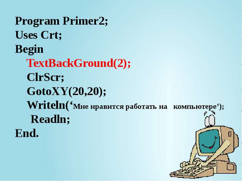 Program Primer2; Uses Crt; Begin TextBackGround(2); ClrScr; GotoXY(20,20); Wr...