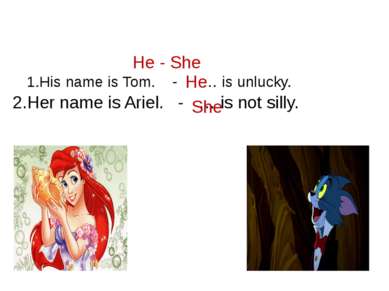 He - She 1.His name is Tom. - … is unlucky. He 2.Her name is Ariel. - … is no...